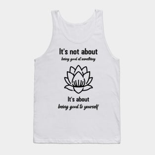 It`s not about being good at something Tank Top